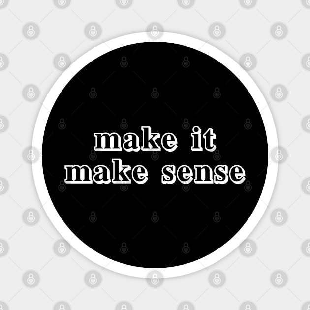 make it make sense Magnet by wls